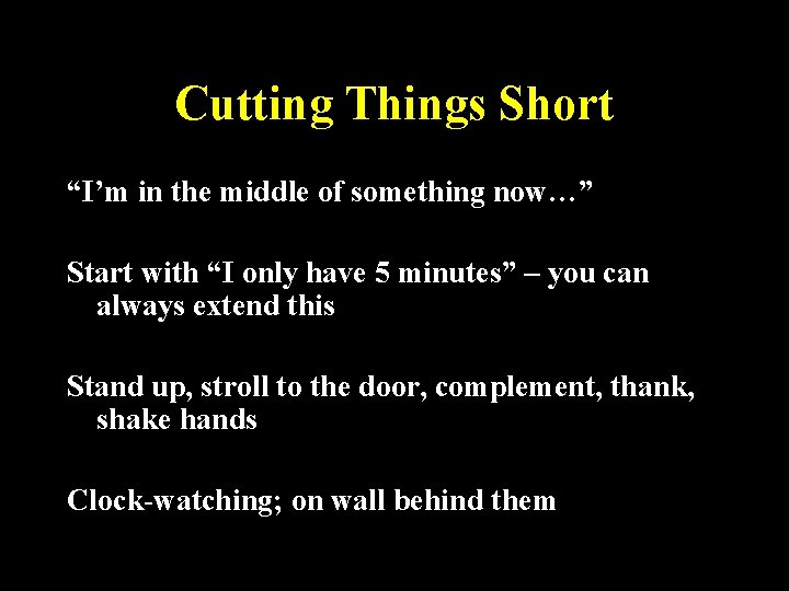 Cutting Things Short “I’m in the middle of something now…” Start with “I only