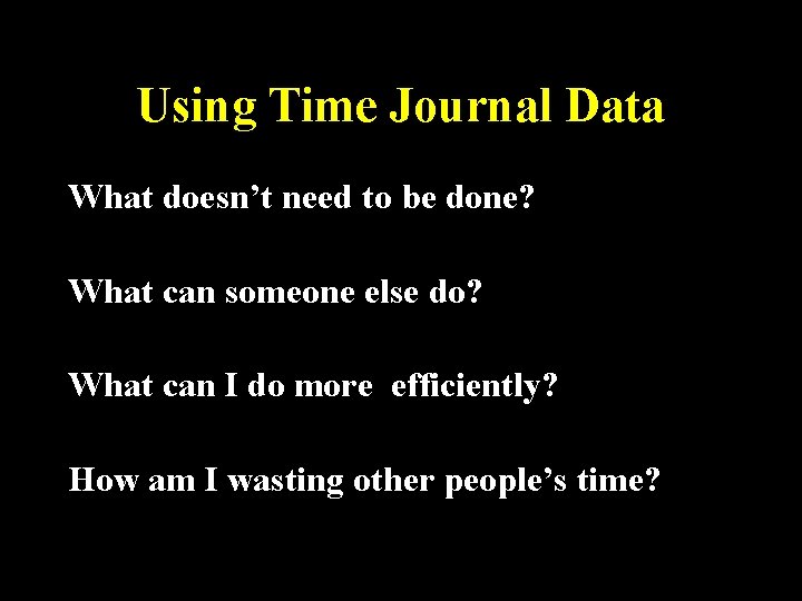 Using Time Journal Data What doesn’t need to be done? What can someone else