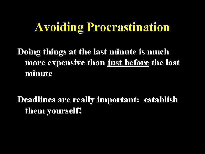 Avoiding Procrastination Doing things at the last minute is much more expensive than just