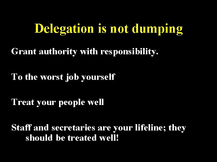 Delegation is not dumping Grant authority with responsibility. To the worst job yourself Treat Delegation is not dumping Grant authority with responsibility. To the worst job yourself Treat