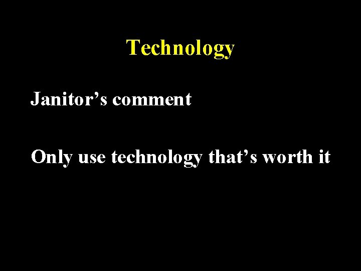 Technology Janitor’s comment Only use technology that’s worth it Technology Janitor’s comment Only use technology that’s worth it