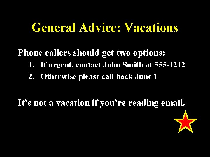 General Advice: Vacations Phone callers should get two options: 1. If urgent, contact John