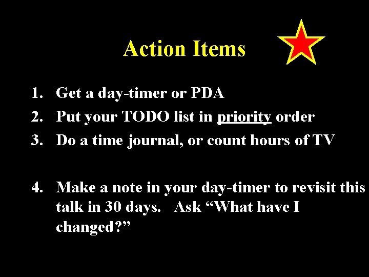 Action Items 1. Get a day-timer or PDA 2. Put your TODO list in