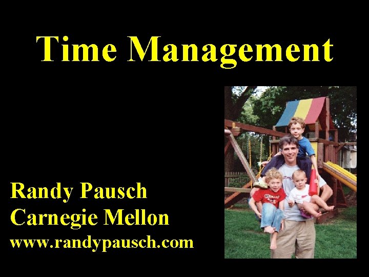 Time Management Randy Pausch Carnegie Mellon www. randypausch. com 