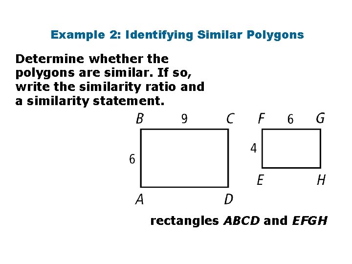 Example 2: Identifying Similar Polygons Determine whether the polygons are similar. If so, write