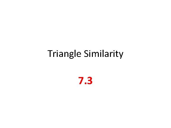 Triangle Similarity 7. 3 