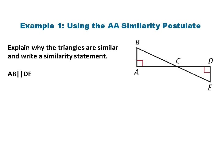 Example 1: Using the AA Similarity Postulate Explain why the triangles are similar and