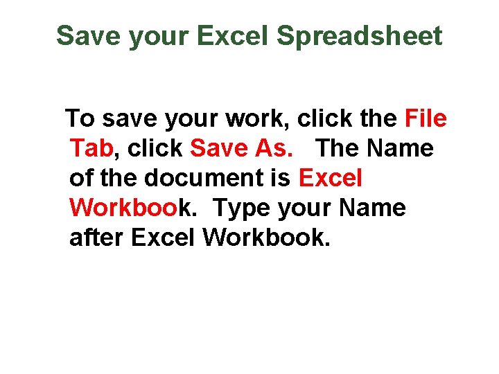 Save your Excel Spreadsheet To save your work, click the File Tab, click Save