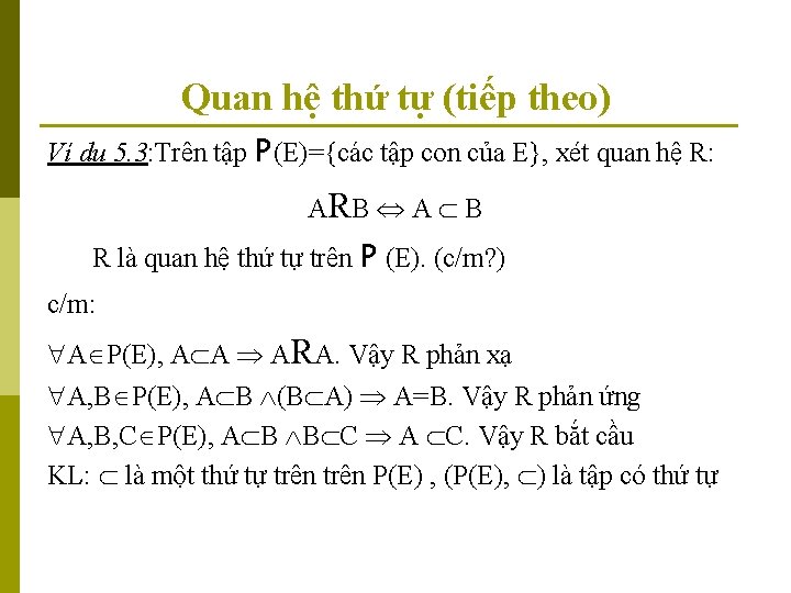 Quan hệ thứ tự (tiếp theo) Ví dụ 5. 3: Trên tập P(E)={các tập