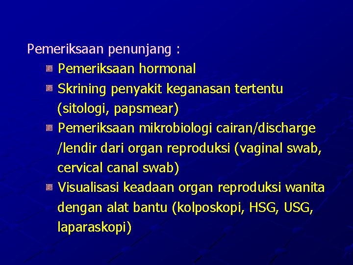 Pemeriksaan penunjang : Pemeriksaan hormonal Skrining penyakit keganasan tertentu (sitologi, papsmear) Pemeriksaan mikrobiologi cairan/discharge