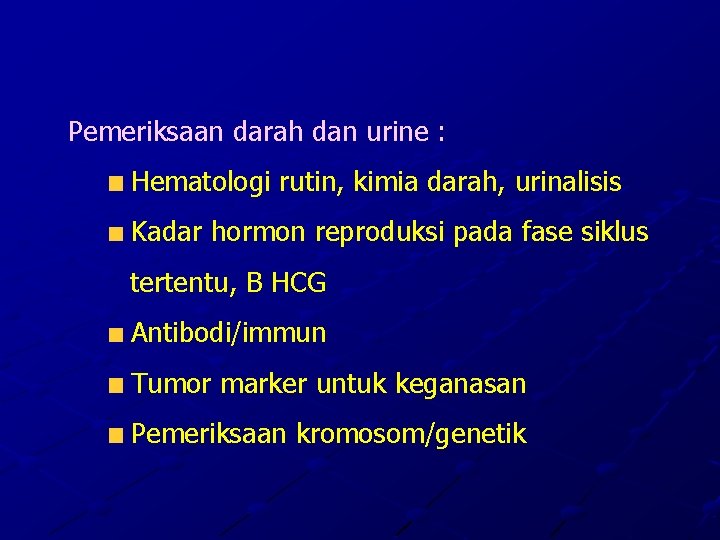 Pemeriksaan darah dan urine : Hematologi rutin, kimia darah, urinalisis Kadar hormon reproduksi pada