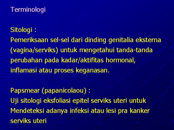 Terminologi Sitologi : Pemeriksaan sel-sel dari dinding genitalia eksterna (vagina/serviks) untuk mengetahui tanda-tanda perubahan