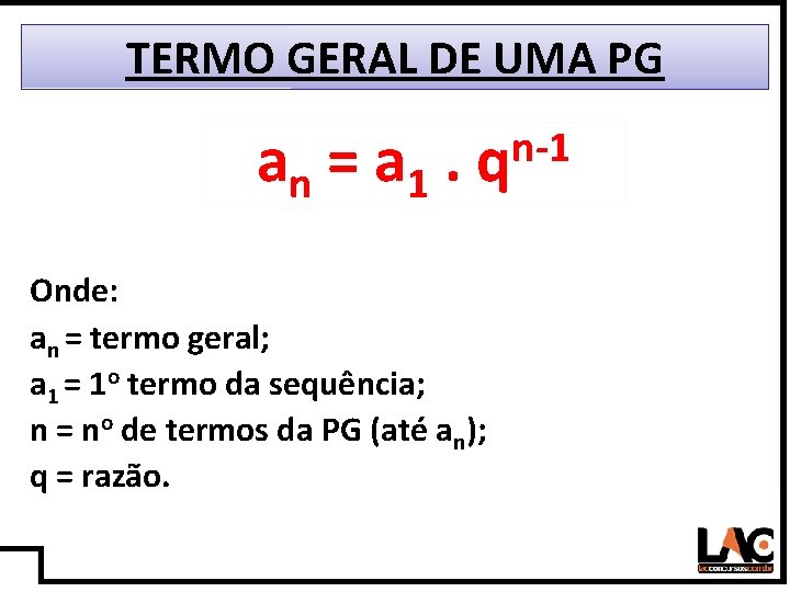 18 TERMO GERAL DE UMA PG an = a 1 n-1 . q Onde:
