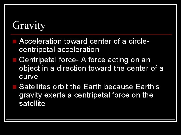 Gravity Acceleration toward center of a circlecentripetal acceleration n Centripetal force- A force acting