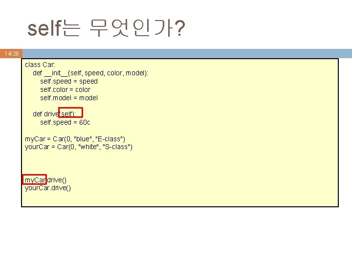 self는 무엇인가? 14/26 class Car: def __init__(self, speed, color, model): self. speed = speed self는 무엇인가? 14/26 class Car: def __init__(self, speed, color, model): self. speed = speed