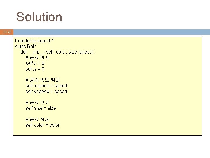 Solution 21/26 from turtle import * class Ball: def __init__(self, color, size, speed): # Solution 21/26 from turtle import * class Ball: def __init__(self, color, size, speed): #