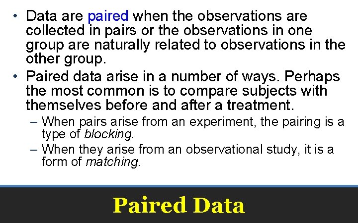  • Data are paired when the observations are collected in pairs or the