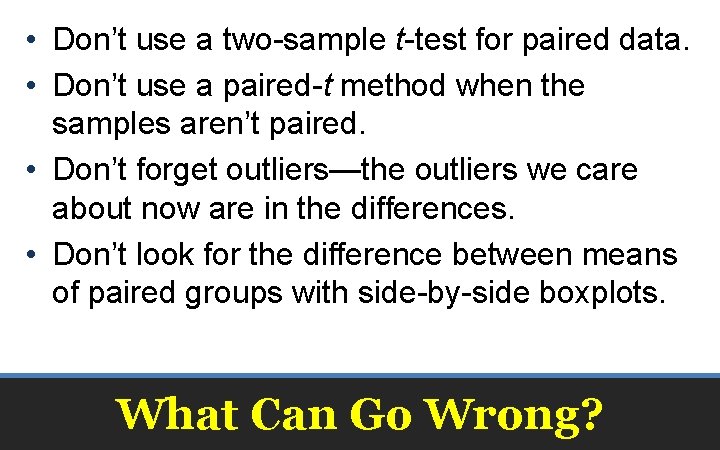  • Don’t use a two-sample t-test for paired data. • Don’t use a