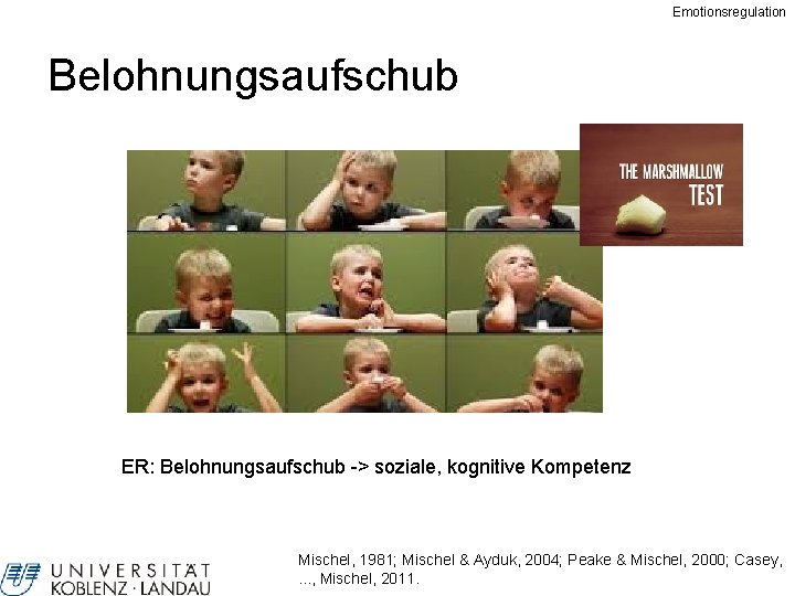 Emotionsregulation Belohnungsaufschub ER: Belohnungsaufschub -> soziale, kognitive Kompetenz Mischel, 1981; Mischel & Ayduk, 2004;