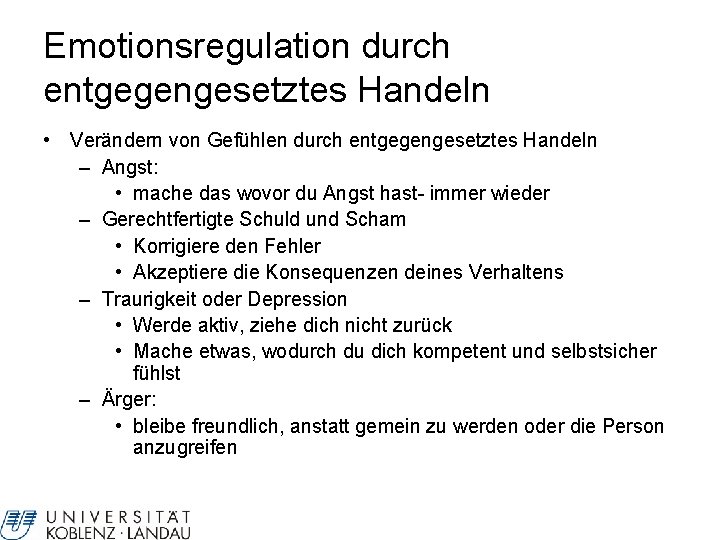 Emotionsregulation durch entgegengesetztes Handeln • Verändern von Gefühlen durch entgegengesetztes Handeln – Angst: •