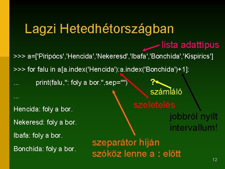 Lagzi Hetedhétországban lista adattípus >>> a=['Piripócs', 'Hencida', 'Nekeresd', 'Ibafa', 'Bonchida', 'Kispirics'] >>> for falu