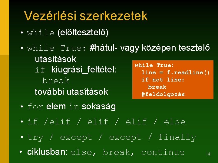 Vezérlési szerkezetek • while (elöltesztelő) • while True: #hátul- vagy középen tesztelő utasítások while