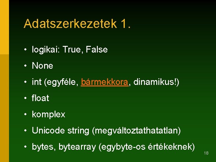 Adatszerkezetek 1. • logikai: True, False • None • int (egyféle, bármekkora, dinamikus!) •