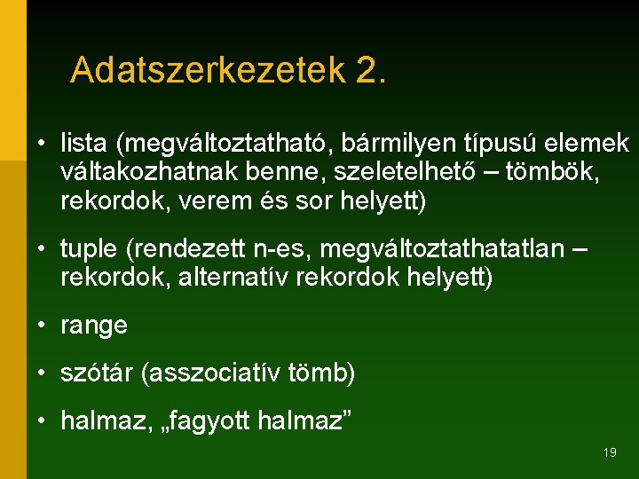 Adatszerkezetek 2. • lista (megváltoztatható, bármilyen típusú elemek váltakozhatnak benne, szeletelhető – tömbök, rekordok,