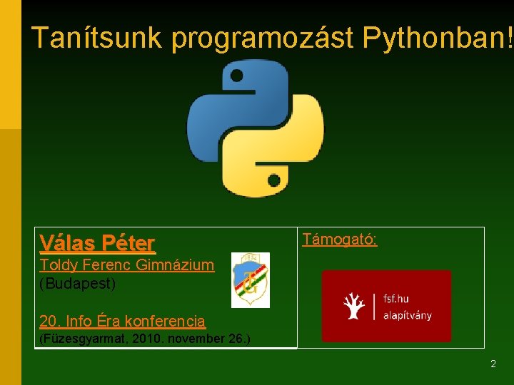 Tanítsunk programozást Pythonban! Válas Péter Támogató: Toldy Ferenc Gimnázium (Budapest) 20. Info Éra konferencia