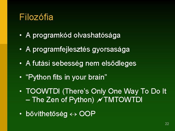 Filozófia • A programkód olvashatósága • A programfejlesztés gyorsasága • A futási sebesség nem