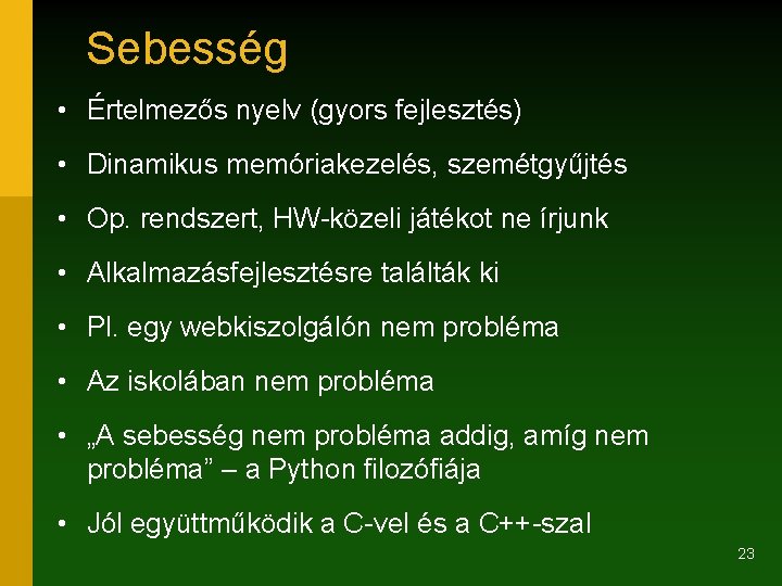 Sebesség • Értelmezős nyelv (gyors fejlesztés) • Dinamikus memóriakezelés, szemétgyűjtés • Op. rendszert, HW-közeli