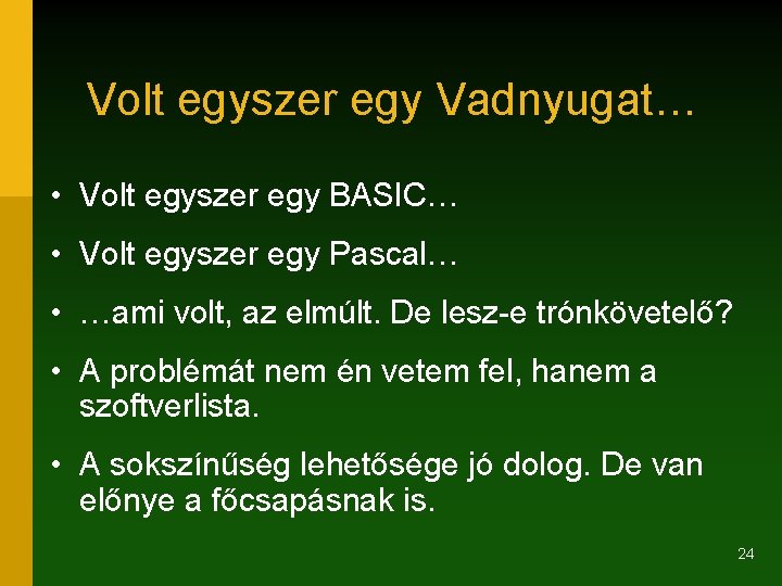 Volt egyszer egy Vadnyugat… • Volt egyszer egy BASIC… • Volt egyszer egy Pascal…