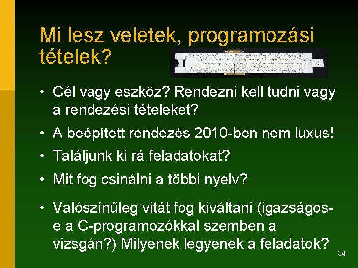 Mi lesz veletek, programozási tételek? • Cél vagy eszköz? Rendezni kell tudni vagy a