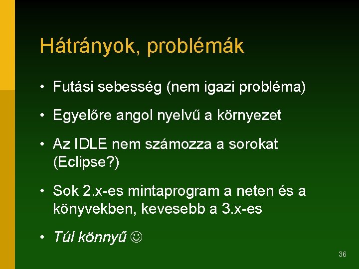 Hátrányok, problémák • Futási sebesség (nem igazi probléma) • Egyelőre angol nyelvű a környezet