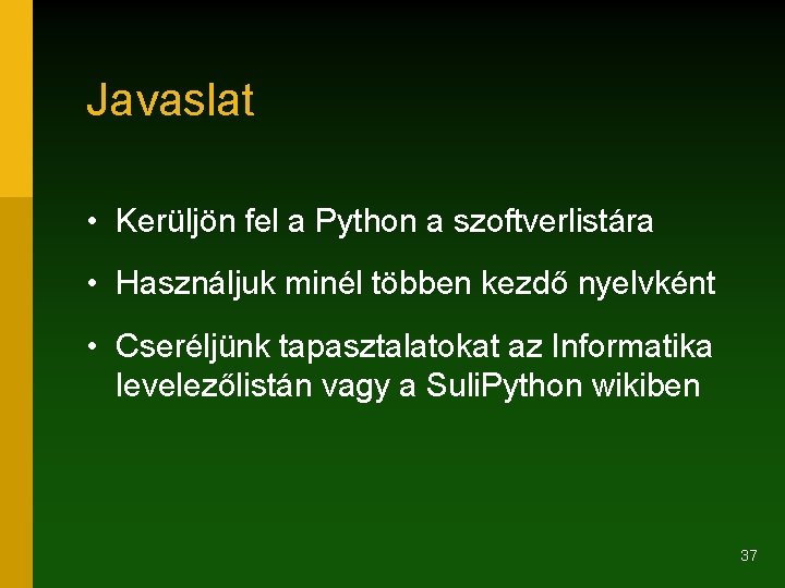 Javaslat • Kerüljön fel a Python a szoftverlistára • Használjuk minél többen kezdő nyelvként