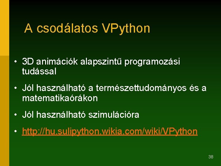 A csodálatos VPython • 3 D animációk alapszintű programozási tudással • Jól használható a