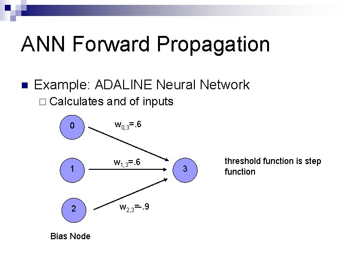 ANN Forward Propagation n Example: ADALINE Neural Network ¨ Calculates 0 1 2 Bias