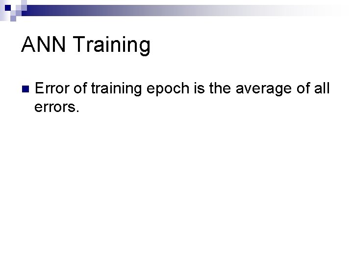 ANN Training n Error of training epoch is the average of all errors. 