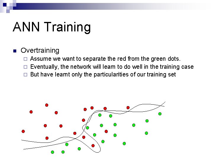 ANN Training n Overtraining Assume we want to separate the red from the green