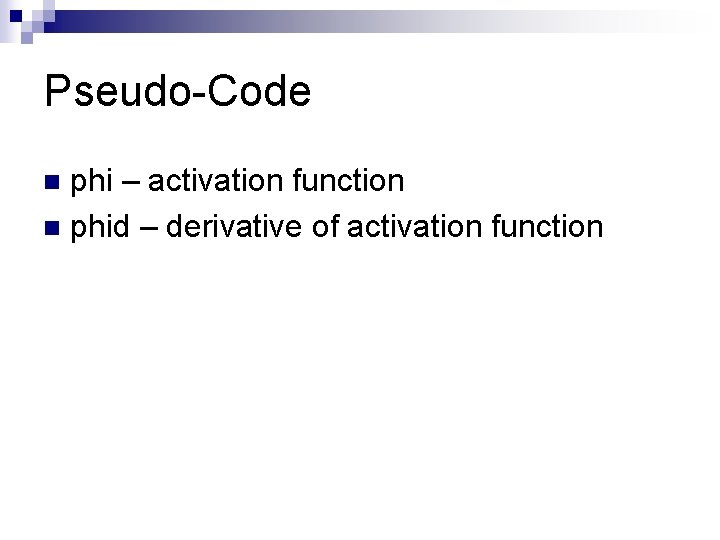 Pseudo-Code phi – activation function n phid – derivative of activation function n 