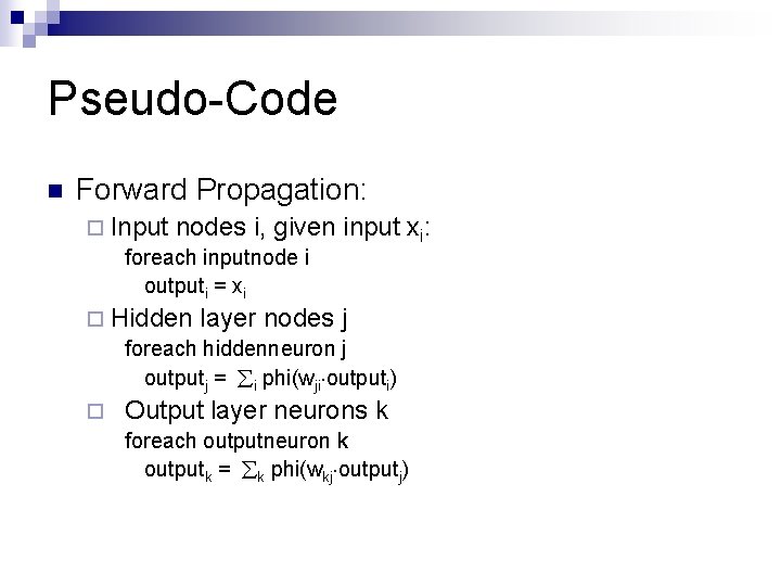 Pseudo-Code n Forward Propagation: ¨ Input nodes i, given foreach inputnode i outputi =