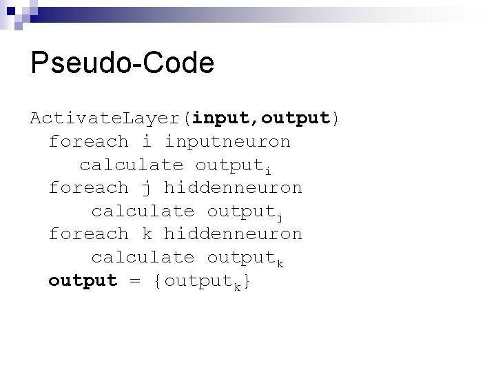 Pseudo-Code Activate. Layer(input, output) foreach i inputneuron calculate outputi foreach j hiddenneuron calculate outputj