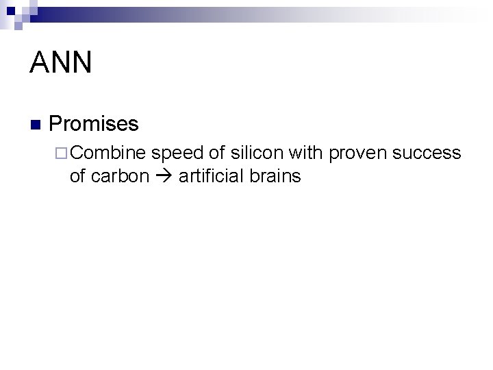 ANN n Promises ¨ Combine speed of silicon with proven success of carbon artificial