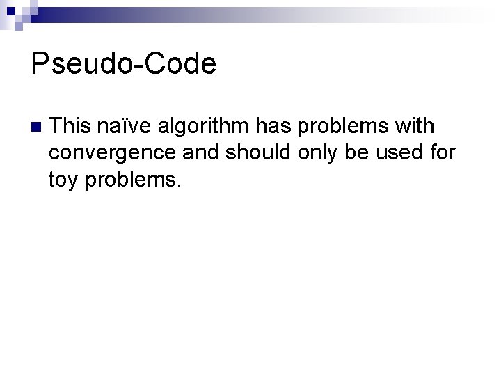 Pseudo-Code n This naïve algorithm has problems with convergence and should only be used