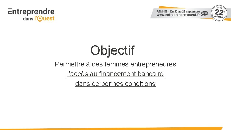 Objectif Permettre à des femmes entrepreneures l’accès au financement bancaire dans de bonnes conditions