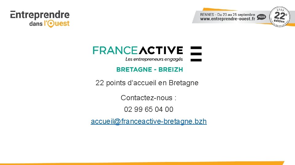 22 points d’accueil en Bretagne Contactez-nous : 02 99 65 04 00 accueil@franceactive-bretagne. bzh