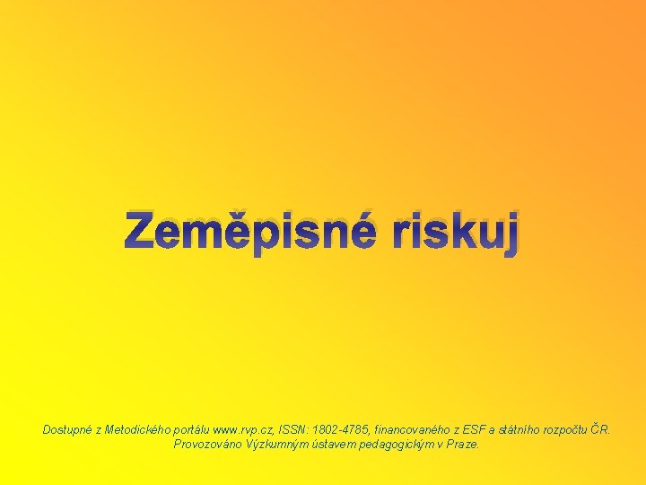 Zeměpisné riskuj Dostupné z Metodického portálu www. rvp. cz, ISSN: 1802 -4785, financovaného z