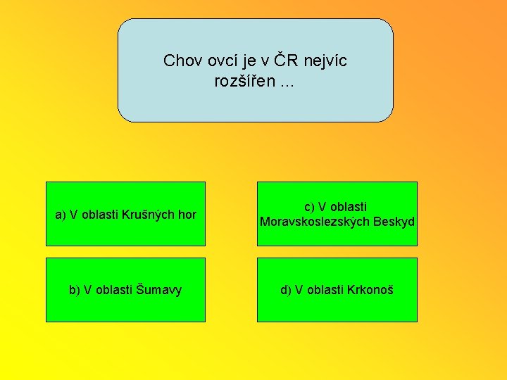 Chov ovcí je v ČR nejvíc rozšířen … a) V oblasti Krušných hor c)