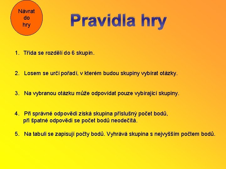 Návrat do hry Pravidla hry 1. Třída se rozdělí do 6 skupin. 2. Losem