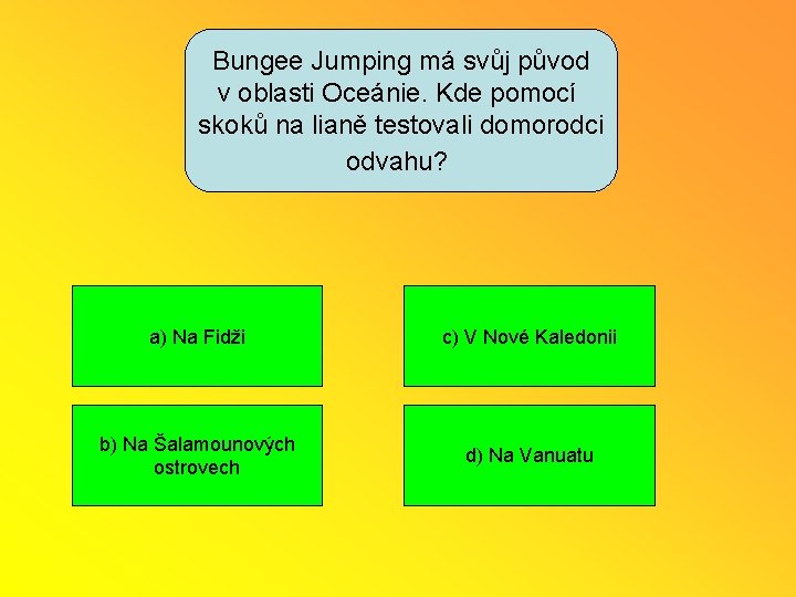 Bungee Jumping má svůj původ v oblasti Oceánie. Kde pomocí skoků na lianě testovali